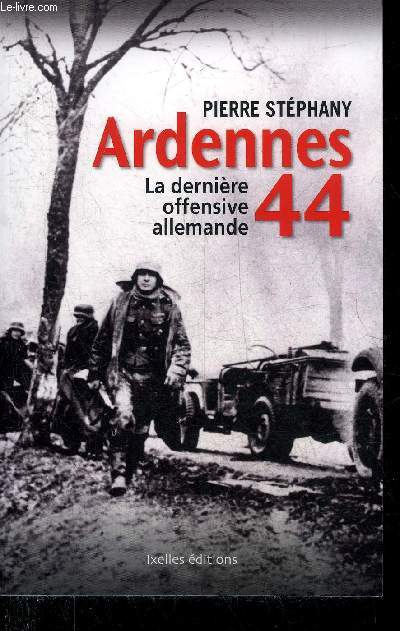 ARDENNES 44 LA DERNIERE OFFENSIVE ALLEMANDE.