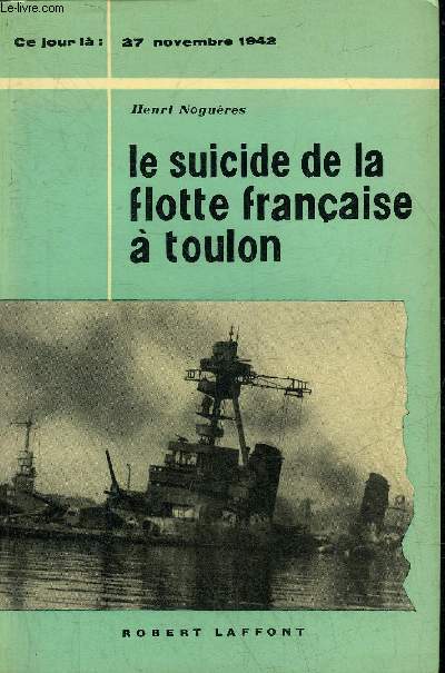 LE SUICIDE DE LA FLOTTE FRANCAISE A TOULON 27 NOVEMBRE 1942.