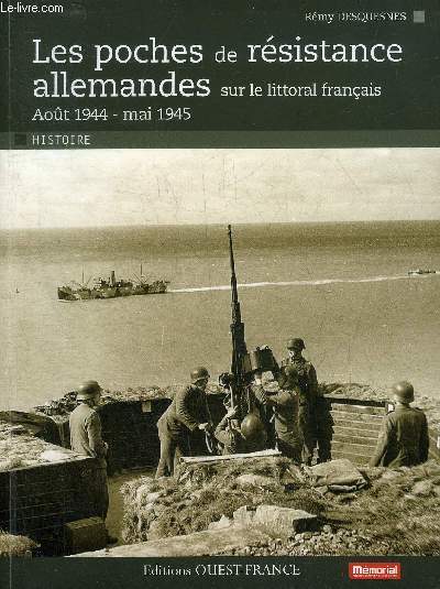 LES POCHES DE RESISTANCE ALLEMANDES SUR LE LITTORAL FRANCAIS AOUT 1944-MAI 1945 .