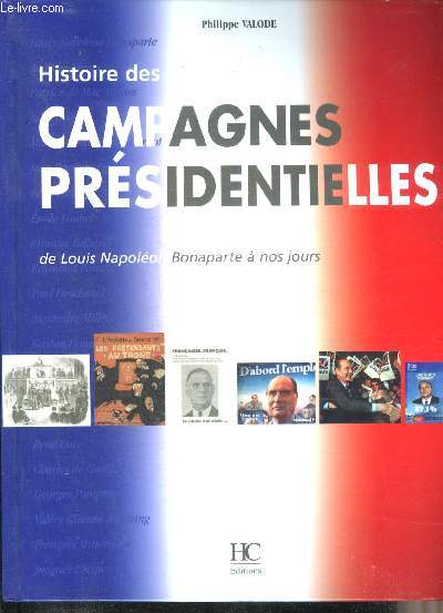 HISTOIRE DES CAMPAGNES PRESIDENTIELLES DE LOUIS NAPOLEON BONAPARTE A NOS JOURS.