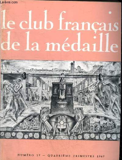 LE CLUB FRANCAIS DE LA MEDAILLE N 17 QUATRIEME TRIMESTRE 1967 - La FIDEM par Yves Malcot - mdailles et belles lettres l'acadmie des inscriptions par Jacquiot - le sceau questre de Philippe de Valois par Metman - l'agnel d'or de Louis X par Yvon etc.
