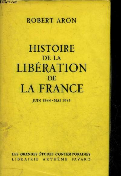 HISTOIRE DE LA LIBERATION DE LA FRANCE JUIN 1944 - MAI 1945 - COLLECTION LES GRANDES ETUDES CONTEMPORAINES.