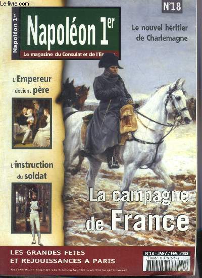 NAPOLEON 1ER LE MAGAZINE DU CONSULAT ET DE L'EMPIRE N 18 JANV/FEV 2003 - 20 mars 1811 Napolon devient pre - Napolon successeur de Charlemagne -  propos de la lgitimit napolonienne - la campagne de France dc 1813-fv 1814 etc.