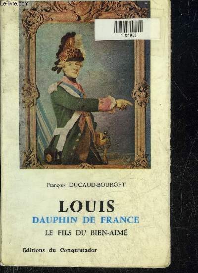 LOUIS DAUPHIN DE FRANCE LE FILS DU BIEN AIME.