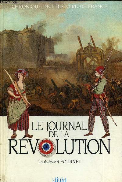 LE JOURNAL DE LA REVOLUTION - CHRONIQUE DE L'HISTOIRE DE FRANCE.
