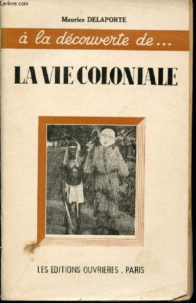 A la dcouverte de ... la vie coloniale. Avec 12 illustrations d'Andre Paule.