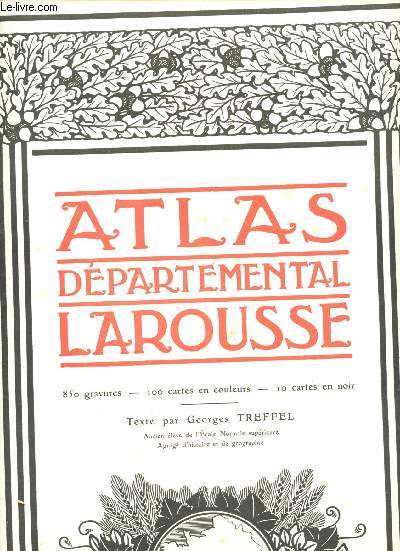 Atlas Dpartemental Larousse par Georges TREFFEL. Avec 850 gravures, 100 cartes en couleurs et 10 cartes en noir.