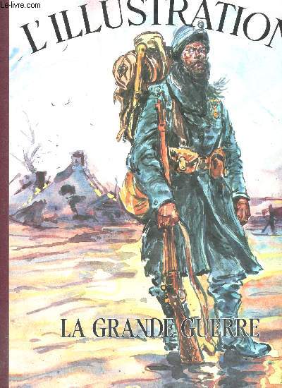 Histoire d'un Sicle, 1843-1944. Les Grands Dossiers de l'Illustration : La Grande Guerre. 1re Partie : de 1914  1916.