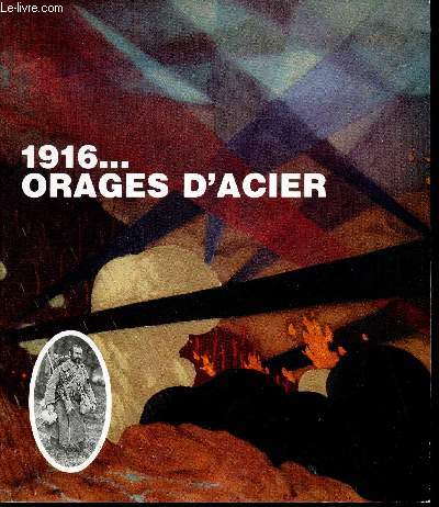1916... Orages d'acier. Catalogue de l'exposition Paris, Gare de l'Est. 21 octobre - 16 novembre 1986.