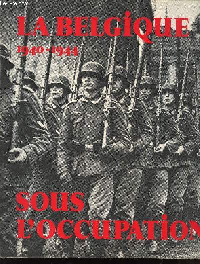 La Belgique sous l'occupation, 1940-1944.