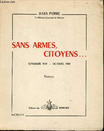 Sans Armes, Citoyens ... Septembre 1939 - Octobre 1940. Pomes.