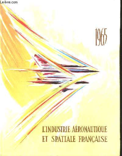 L'industrie aronautique et spatiale franaise, 1965. Illustrations de P. Lengell. Dessins et schmas de R. J; Roux. Plans de Marrand.