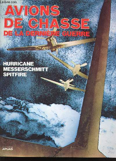 Avions de Chasse de la dernire Guerre. Hurricane. Messerschmitt. Spitfire.