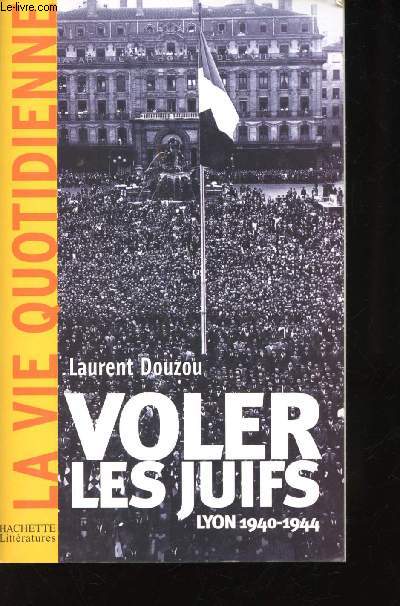 Voler les Juifs. Lyon, 1940-1945.