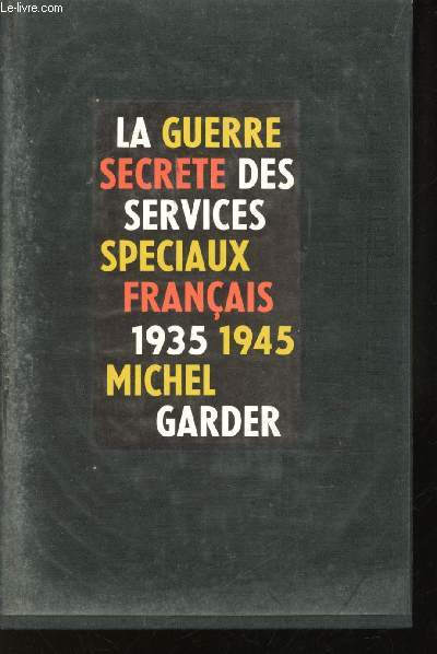 La Guerre Secrte des Services Spciaux franais, 1935-1945.