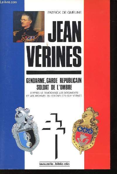 Jean Vrines. Gendarme, Garde Rpublicain, Soldat de l'Ombre, d'aprs le tmoignage, les documents et les archives du Colonel (CR) Guy Vrines.