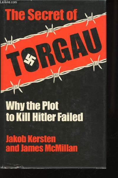 The secret of Torgau. Why the Plot to kill Hitler Failed.
