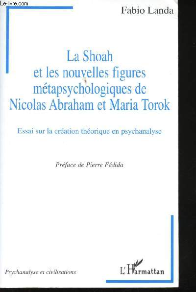 La Shoah et les nouvelles figures mtapsychologiques de Nicolas Abraham et Maria Torok. Essai sur la cration thorique en psychanalyse.