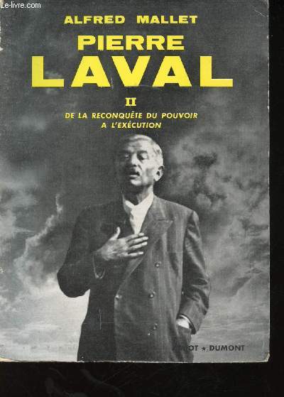 Pierre Laval. - Tome 2: De la reconqute du pouvoir  l'excution.
