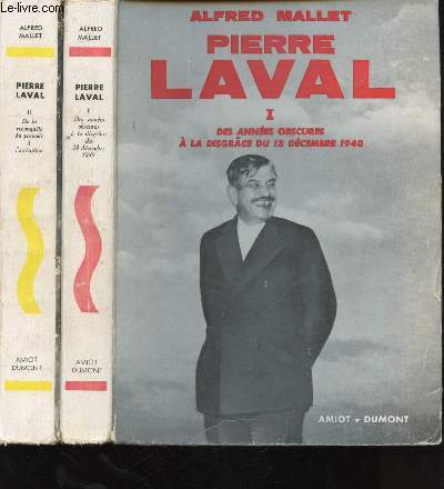 Pierre Laval. - Tome 1: Des annes obscures  la disgrce du 13 Dcembre 1940. - Tome 2: De la reconqute du pouvoir  l'excution.
