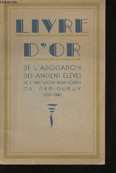 Livre d'Or de l'Association des Anciens Elves de l'Institution Saint-Joseph de Prigueux, 1939-1945.