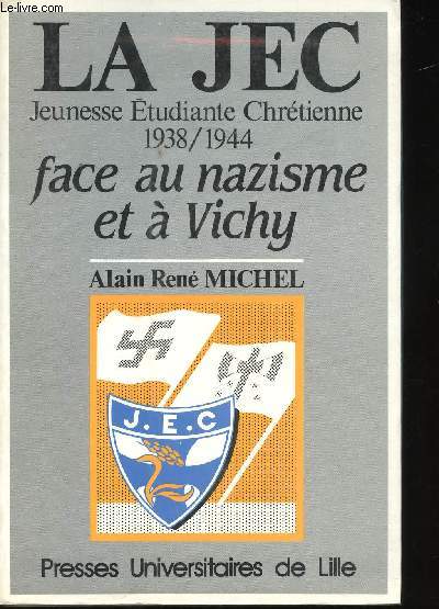 La JEC, Jeunesse Etudiante Chrtienne 1938/1944 face au nazisme. Prface de Ren Rmond.