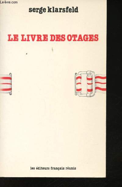 Le Livre des Otages. La Politique des Otages mene par les Autorits allemandes d'Occupation en France de 1941  1943.