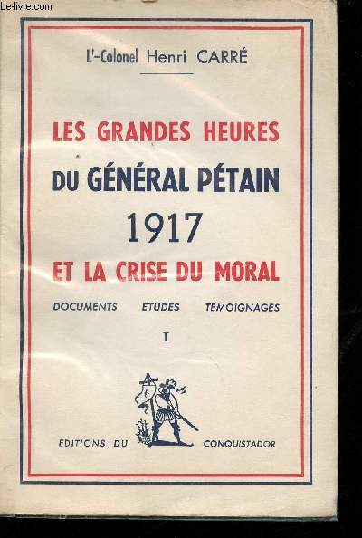 Les grandes heures du Gnral Ptain, 1917 et la crise du moral.