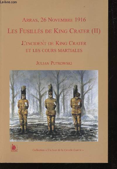 Les Fusills de King Crate (Tome I). La 35th (Bantam) Division dans l'enfer de la Somme. Arras, 26 Novembre 1916. Les Fusills de King Crate (Tome II). L'incident de King Crater et les cours martiales.