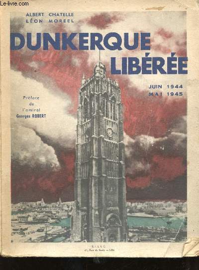 Dunkerque Libre, Juin 1944 - Mai 1945. Prface de l'Amiral Georges Robert.