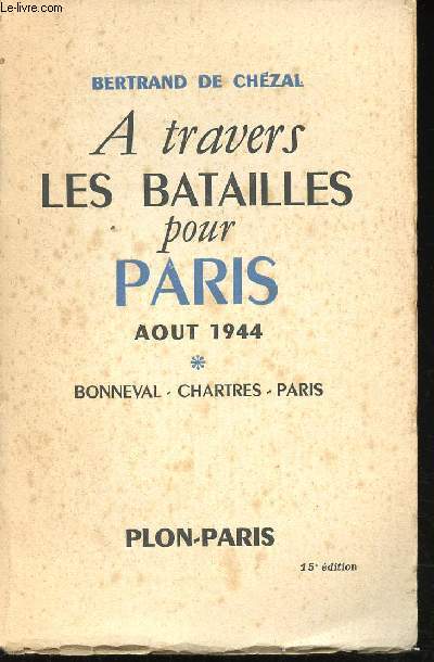 A travers les batailles pour Paris, (Aot 1944), Bonneval, Chartres, Paris.