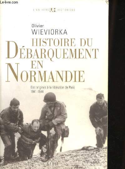Histoire du Dbarquement en Normandie. Des origines  la libration de Paris, 1941-1944.