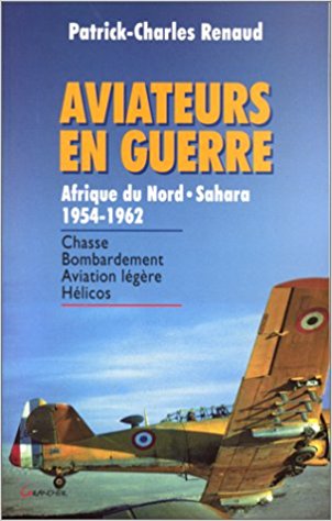 Aviateurs en Guerre, Afrique du Nord - Sahara 1954-1962. Chasse. Bombardement. Aviation lgre. Hlicos.