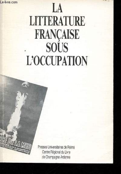 La littrature franaise sous l'occupation - Actes du colloques de Reims (30 septembre - 1er et 2e octobre 1981)