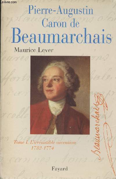 Pierre-Augustin Caron de Beaumarchais - Tome 1 : L'irrsistible ascension 1732-1774