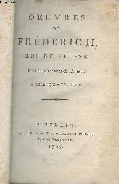 Oeuvres de Frderic II, roi de Prusse, publies du vivant de l'auteur - Tome 4 seul