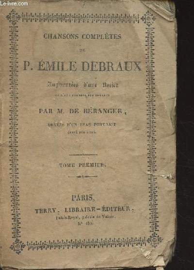 Chansons compltes de P. Emile Debraux, augmentes d'une notice et d'une chanson sur Debraux par M. de Branger - Tome premier