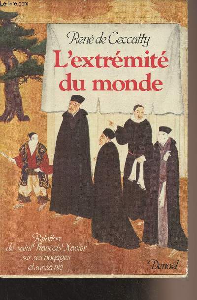 L'extrmit du monde - Relation de saint Franois Xavier, sur ses voyages et sur sa vie