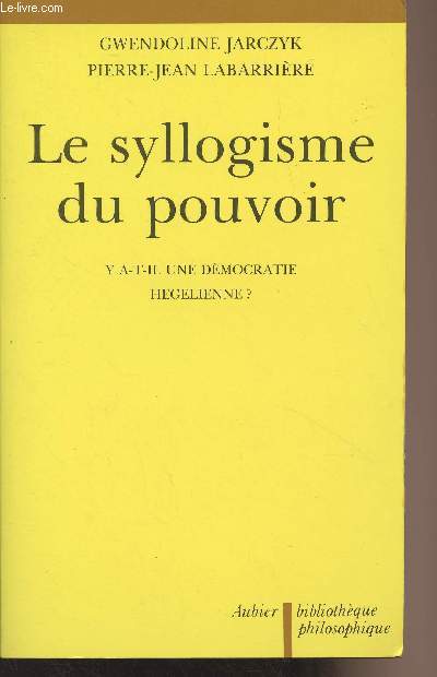 Le syllogisme du pouvoir - Y a-t-il une dmocratie hegelienne ? - 