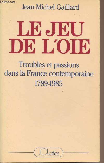 Le jeu de l'oie - Troubles et passions dans la France contemporaine 1789-1985