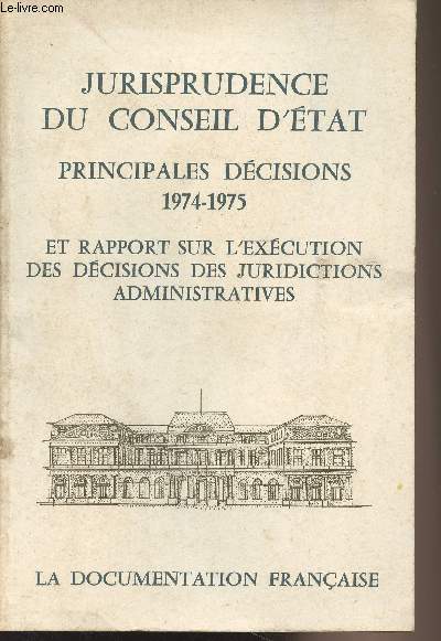 Jurisprudence du conseil d'Etat - Principales dcisions 1974-1975 et rapport sur l'excution des dcisions des juridictions administratives