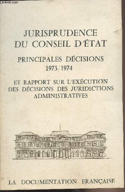 Jurisprudence du conseil d'Etat - Principales dcisions 1973-1974 et rapport sur l'excution des dcisions des juridictions administratives