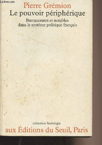 Le pouvoir priphrique - Bureaucrates et notables dans le systme politique franais - 