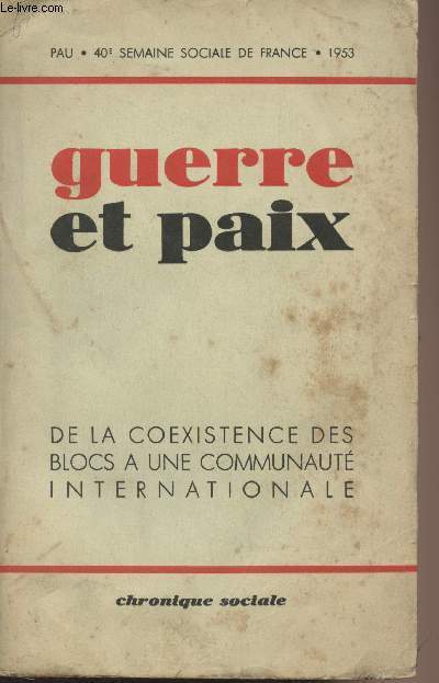 Guerre et paix, de la coexistence des blocs  une communaut internationale - Pau, 40e semaine sociale de France 1953