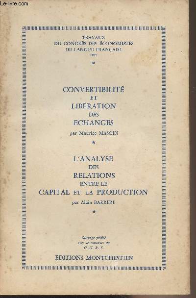 Convertibilit et libration des changes par Maurice Masoin - L'Analyse des relations entre le capital et la production par Alain Barrre - 