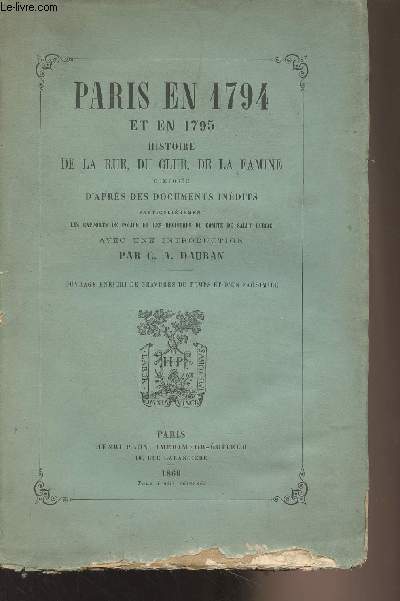 Paris en 1794 et en 1795 histoire de la rue, du club, de la famine compose d'aprs des documents indits particulirement les rapports de police et les registres du comit de salut public