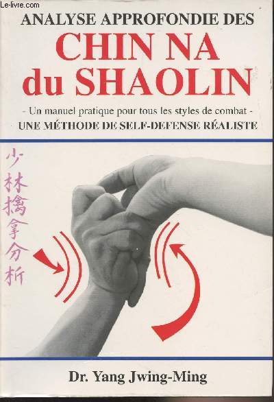 Analyse approfondie des Chin Na du Shaolin - Un manuel pratique pour tous les styles de combat, une mthode de self-defense raliste