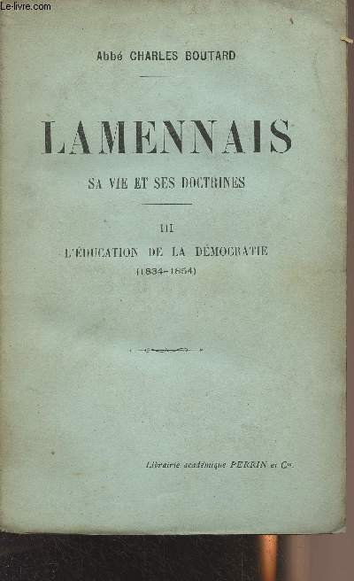 Lamennais sa vie et ses doctrines - III. L'ducation de la dmocratie (1834-1854)