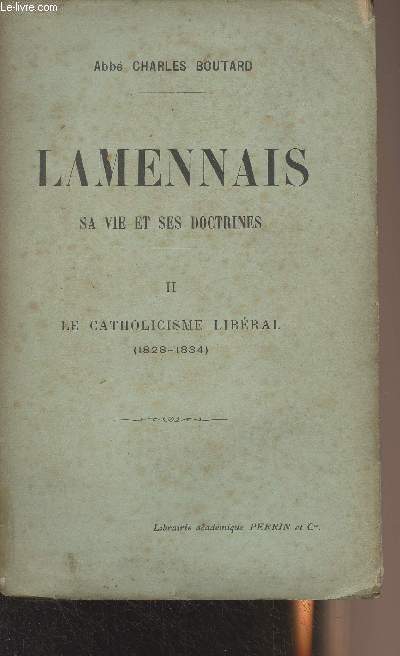 Lamennais sa vie et ses doctrines - II. Le catholicisme libral (1828-1834)