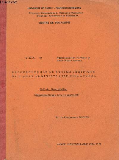 Recherches sur le rgime juridique de l'acte administratif unilatral - D.E.S. Droit public (2e tirage revu et augment) Anne universitaire 1974-1975 - Universit de Paris I Panthon-Sorbonne
